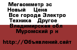 Мегаомметр эс0210/1 (Новый) › Цена ­ 8 800 - Все города Электро-Техника » Другое   . Владимирская обл.,Муромский р-н